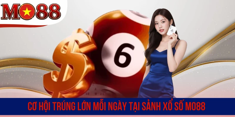 Cơ hội trúng lớn mỗi ngày tại sảnh xổ số MO88