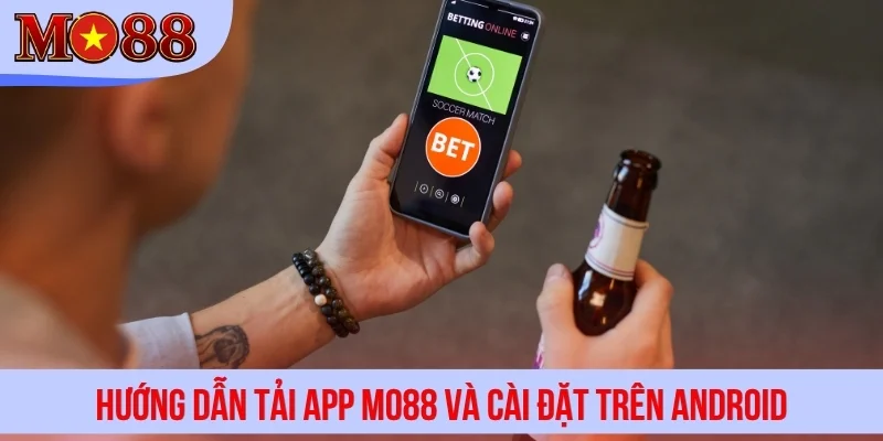Hướng dẫn tải app MO88 và cài đặt trên Android