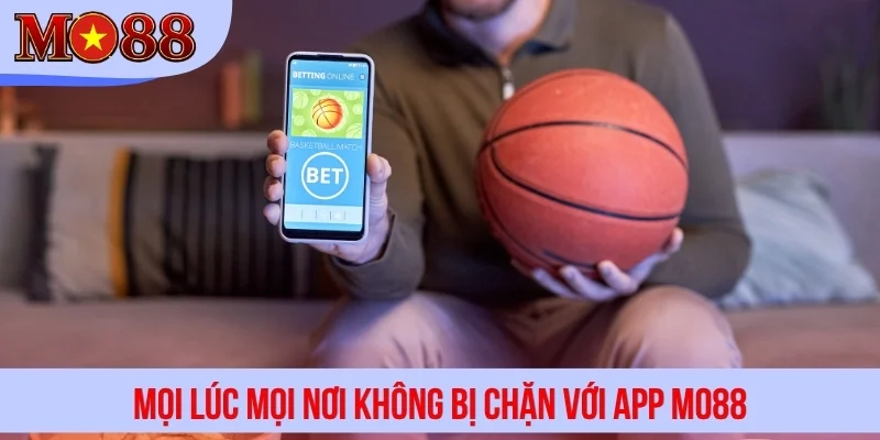 Mọi lúc mọi nơi không bị chặn với app MO88
