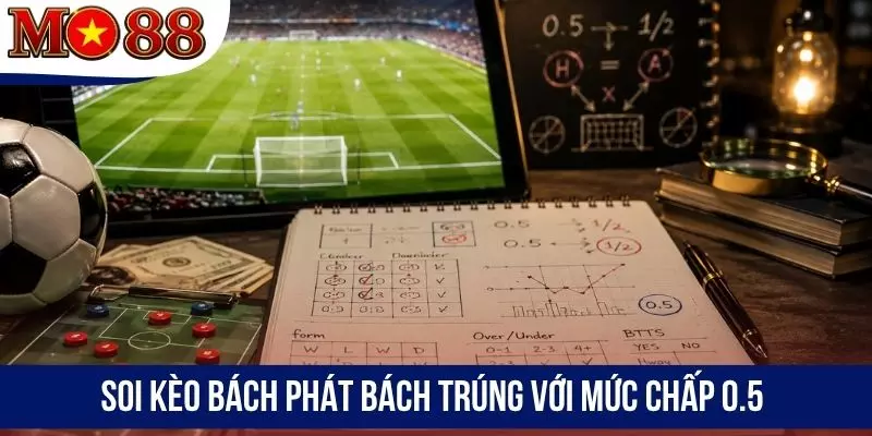 Soi kèo bách phát bách trúng với mức chấp 0.5