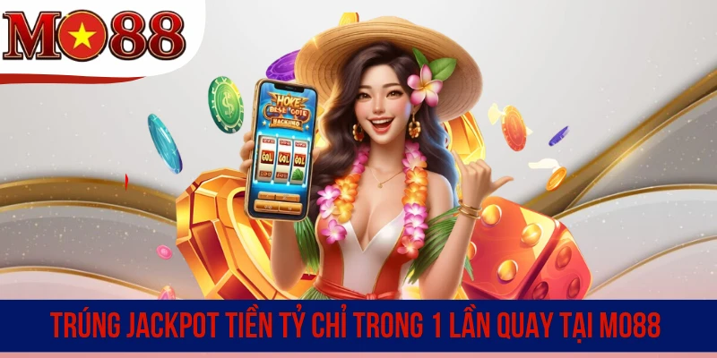Trúng Jackpot tiền tỷ chỉ trong 1 lần quay tại MO88